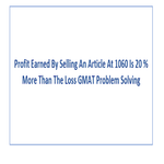 Profit Earned By Selling An Article At 1060 Is 20 More Than The Loss GMAT Problem Solving